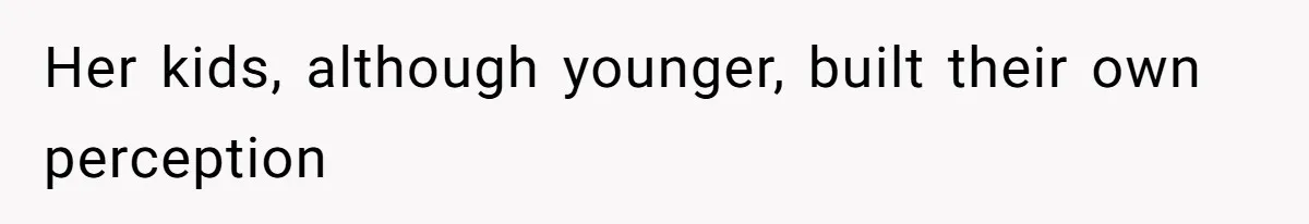 Her kids, although younger, built their own perception