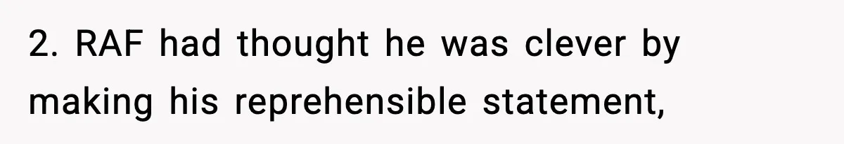 2. RAF had thought he was clever by making his reprehensible statement,