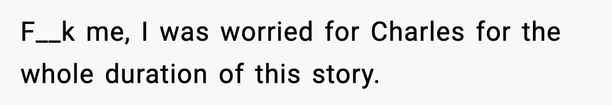 F__k me, I was worried for Charles for the whole duration of this story.