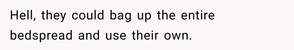 Hell, they could bag up the entire bedspread and use their own.