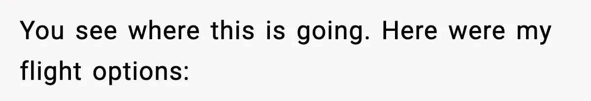 You see where this is going. Here were my flight options: