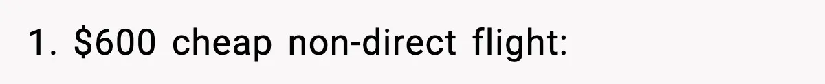 1. $600 cheap non-direct flight: