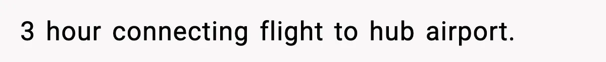 3 hour connecting flight to hub airport.