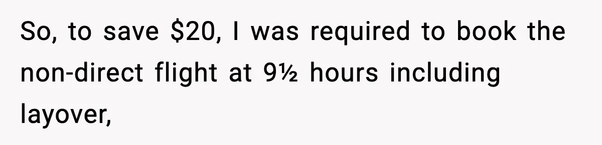 So, to save $20, I was required to book the non-direct flight at 9½ hours including layover,