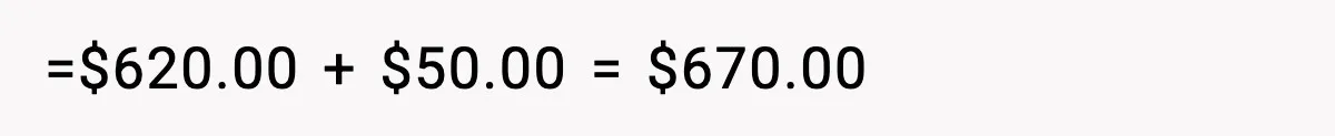 =$620.00 + $50.00 = $670.00