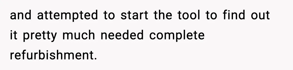 and attempted to start the tool to find out it pretty much needed complete refurbishment.