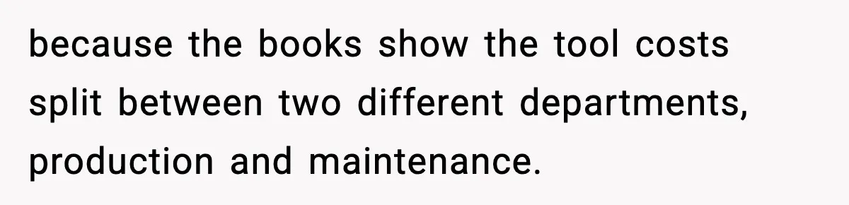 because the books show the tool costs split between two different departments, production and maintenance.