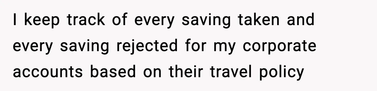 I keep track of every saving taken and every saving rejected for my corporate accounts based on their travel policy