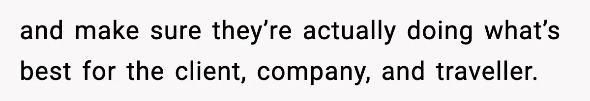 and make sure they’re actually doing what’s best for the client, company, and traveller.