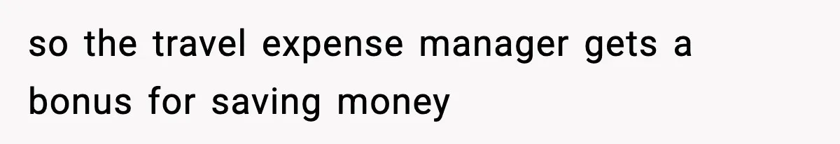 so the travel expense manager gets a bonus for saving money