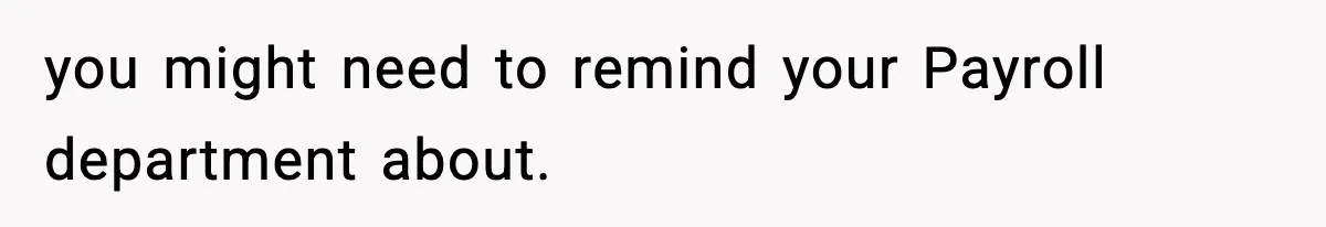 you might need to remind your Payroll department about.