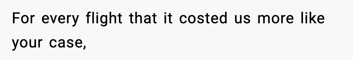For every flight that it costed us more like your case,