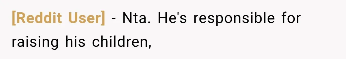 [Reddit User] − Nta. He's responsible for raising his children,