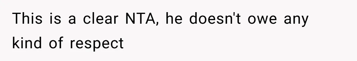 This is a clear NTA, he doesn't owe any kind of respect