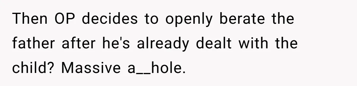 Then OP decides to openly berate the father after he's already dealt with the child? Massive a__hole.