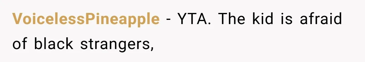 VoicelessPineapple − YTA. The kid is afraid of black strangers,