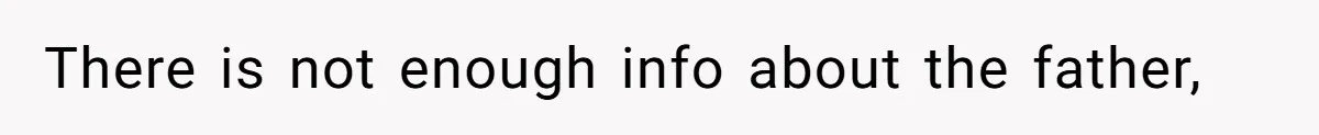 There is not enough info about the father,