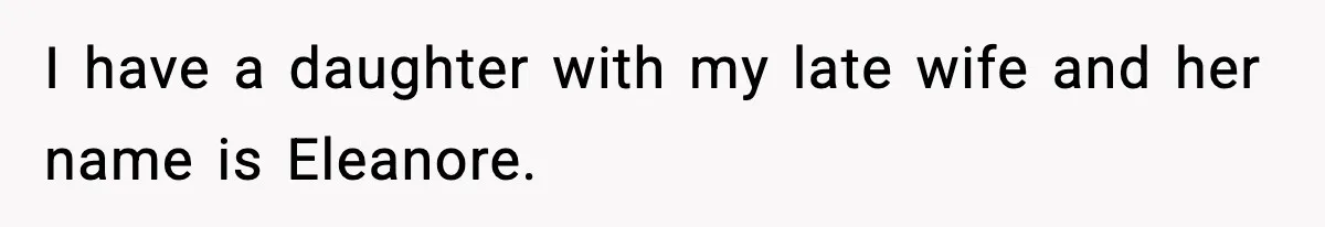 I have a daughter with my late wife and her name is Eleanore.