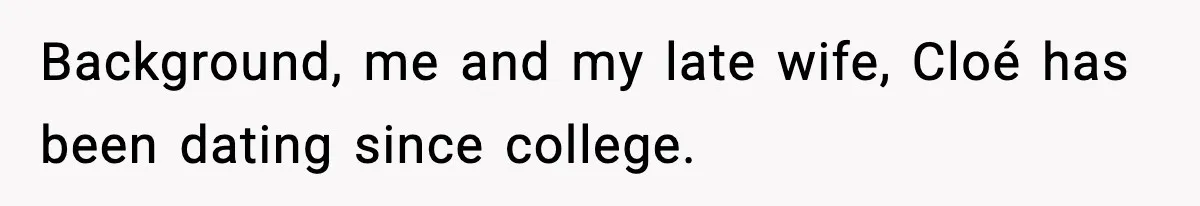 Background, me and my late wife, Cloé has been dating since college.