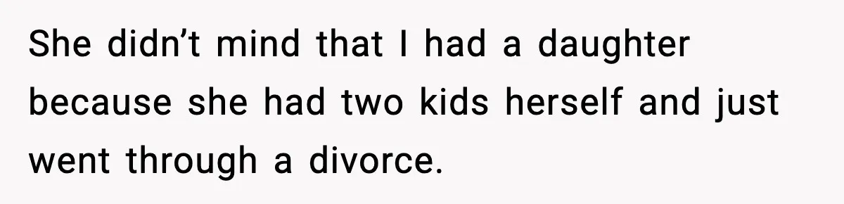 She didn’t mind that I had a daughter because she had two kids herself and just went through a divorce.