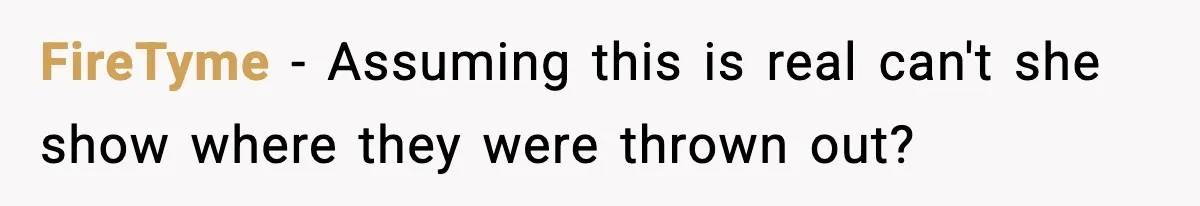 FireTyme − Assuming this is real can't she show where they were thrown out?