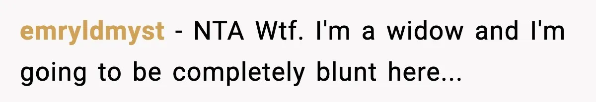 emryldmyst − NTA Wtf. I'm a widow and I'm going to be completely blunt here...