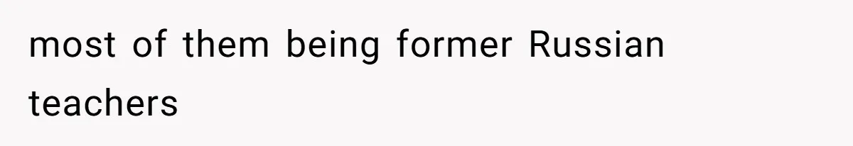 most of them being former Russian teachers