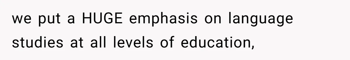 we put a HUGE emphasis on language studies at all levels of education,