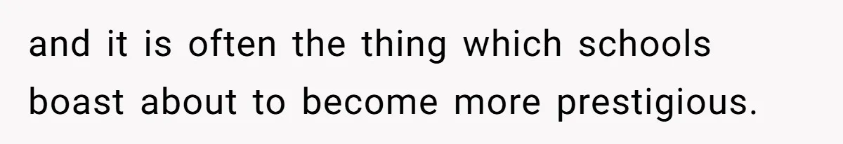 and it is often the thing which schools boast about to become more prestigious.