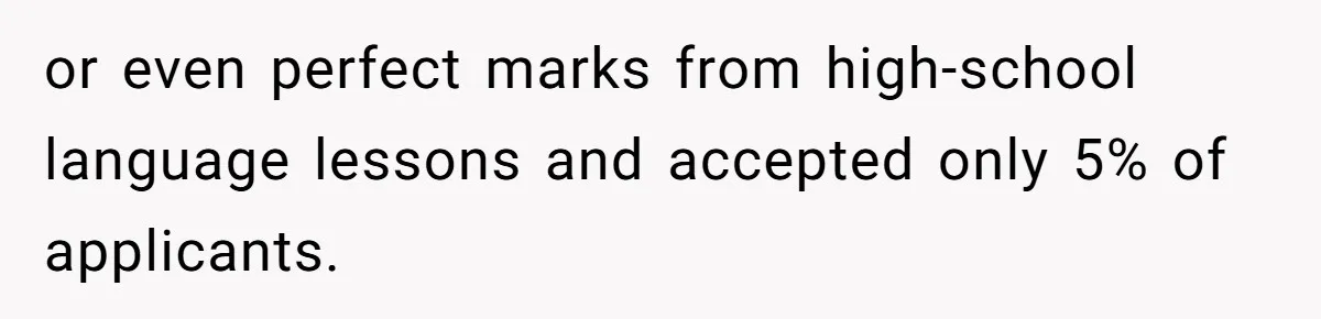 or even perfect marks from high-school language lessons and accepted only 5% of applicants.