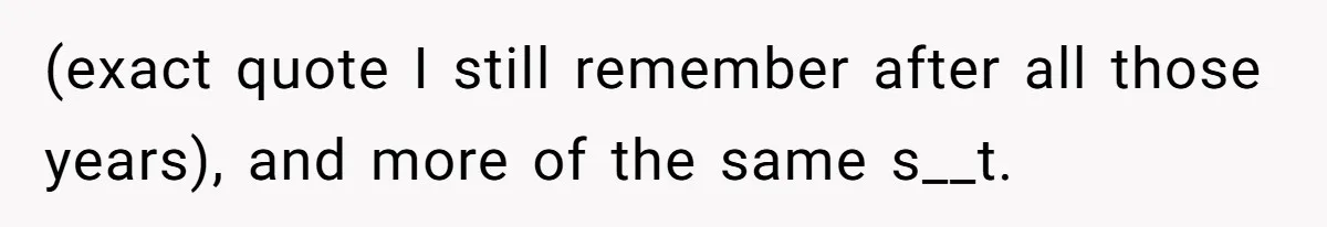 (exact quote I still remember after all those years), and more of the same s__t.