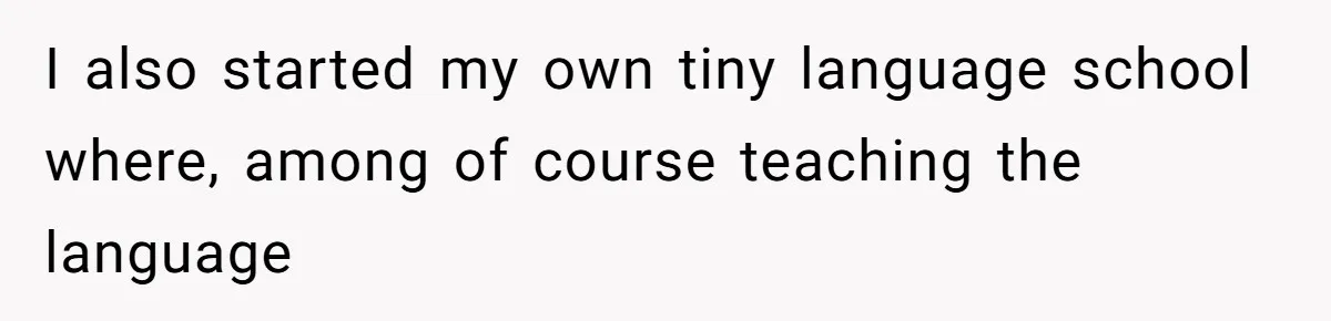 I also started my own tiny language school where, among of course teaching the language