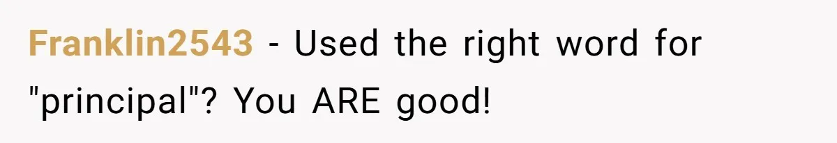 Franklin2543 − Used the right word for "principal"? You ARE good!
