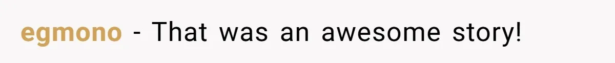 egmono − That was an awesome story!