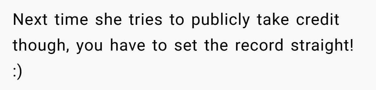 Next time she tries to publicly take credit though, you have to set the record straight! :)