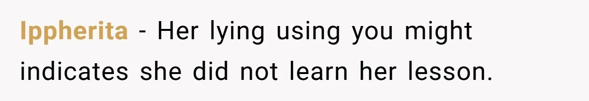Ippherita − Her lying using you might indicates she did not learn her lesson.