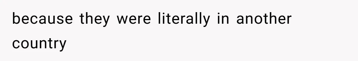 because they were literally in another country
