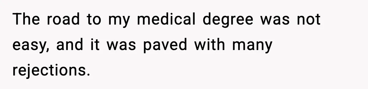 The road to my medical degree was not easy, and it was paved with many rejections.
