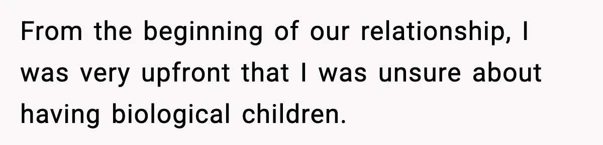From the beginning of our relationship, I was very upfront that I was unsure about having biological children.