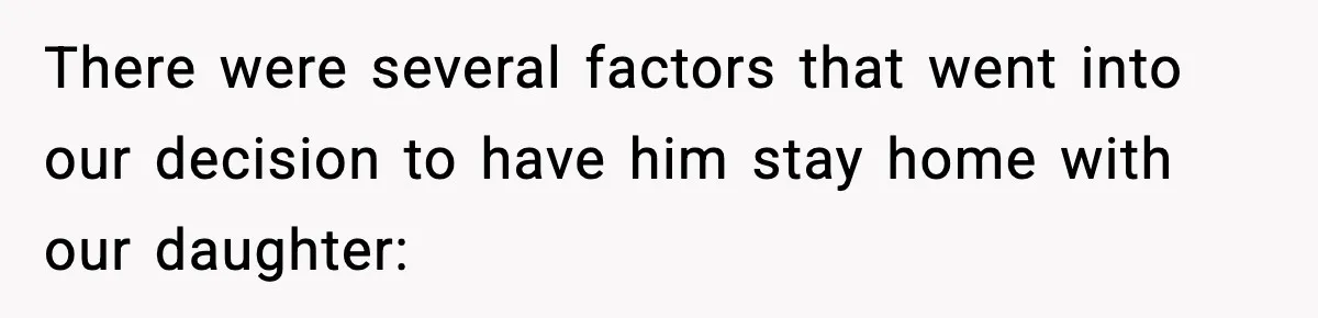There were several factors that went into our decision to have him stay home with our daughter: