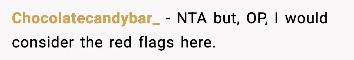 Chocolatecandybar_ − NTA but, OP, I would consider the red flags here.