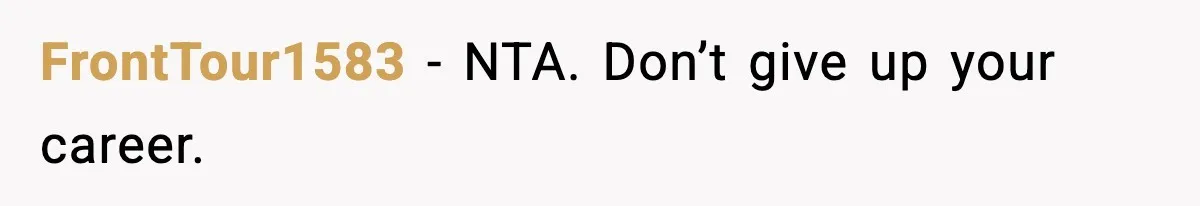 FrontTour1583 − NTA. Don’t give up your career.