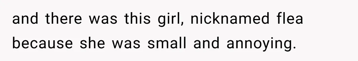 and there was this girl, nicknamed flea because she was small and annoying.