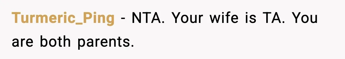 Turmeric_Ping − NTA. Your wife is TA. You are both parents.