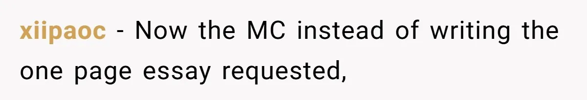 xiipaoc − Now the MC instead of writing the one page essay requested,