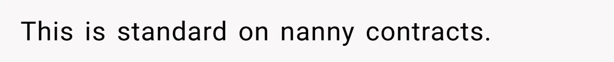 Mom Tried To Save $12.50 By “Correcting” Her Nanny’s Hours And Ended Up Owing Nearly $2,000 Instead This is standard on nanny contracts.