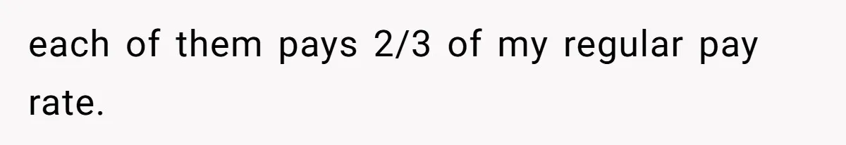 Mom Tried To Save $12.50 By “Correcting” Her Nanny’s Hours And Ended Up Owing Nearly $2,000 Instead each of them pays 2/3 of my regular pay rate.