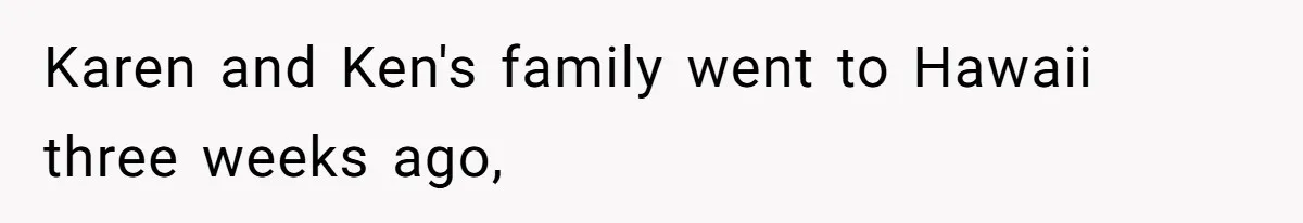 Mom Tried To Save $12.50 By “Correcting” Her Nanny’s Hours And Ended Up Owing Nearly $2,000 Instead Karen and Ken's family went to Hawaii three weeks ago,