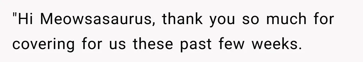 Mom Tried To Save $12.50 By “Correcting” Her Nanny’s Hours And Ended Up Owing Nearly $2,000 Instead "Hi Meowsasaurus, thank you so much for covering for us these past few weeks.
