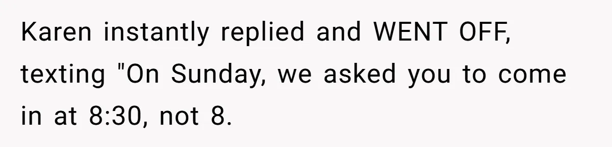 Mom Tried To Save $12.50 By “Correcting” Her Nanny’s Hours And Ended Up Owing Nearly $2,000 Instead Karen instantly replied and WENT OFF, texting "On Sunday, we asked you to come in at 8:30, not 8.